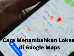 3 Cara Mudah Menambahkan Lokasi di Google Maps