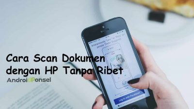 Tutorial Cara Scan Berkas Menggunakan HP Tanpa Ribet