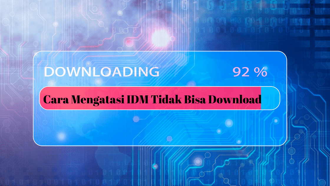 Cara Mengatasi IDM Tidak Bisa Download