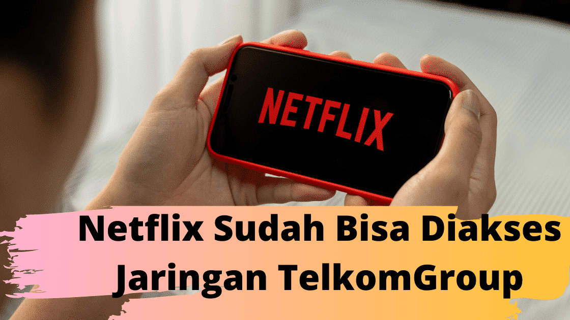 Netflix Sudah Bisa Diakses Jaringan TelkomGroup