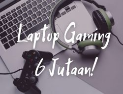 Laptop 6 Jutaan Untuk Menunjang Kegiatan Gaming dan Desain Yang Lebih Maksimal!