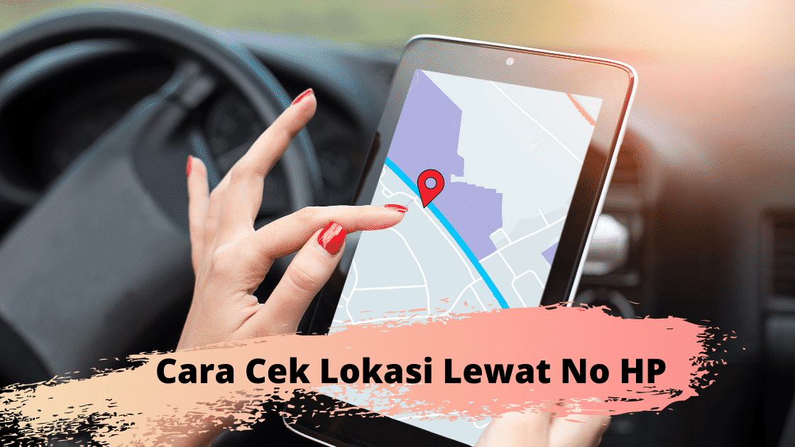 5 Cara Cek Lokasi Lewat No Hp Tanpa Ribet Dari Berbagai Provider