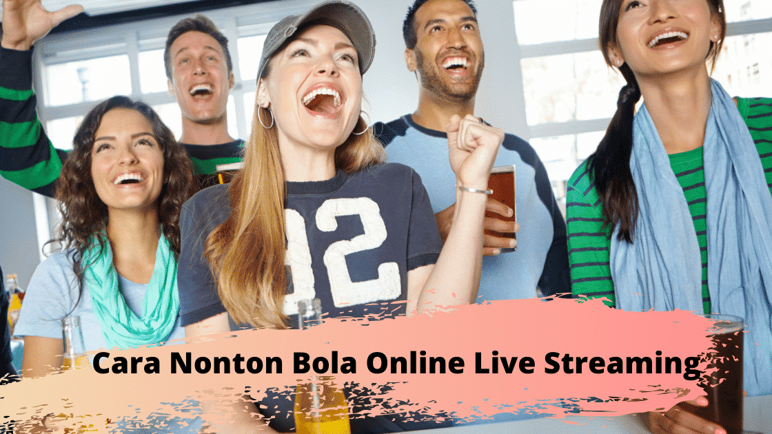 Cara Nonton Bola Online Live Streaming