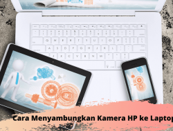 Cara Menghubungkan Kamera HP Ke Laptop