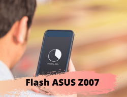 Cara Flash Asus Z007 Dengan Mudah!