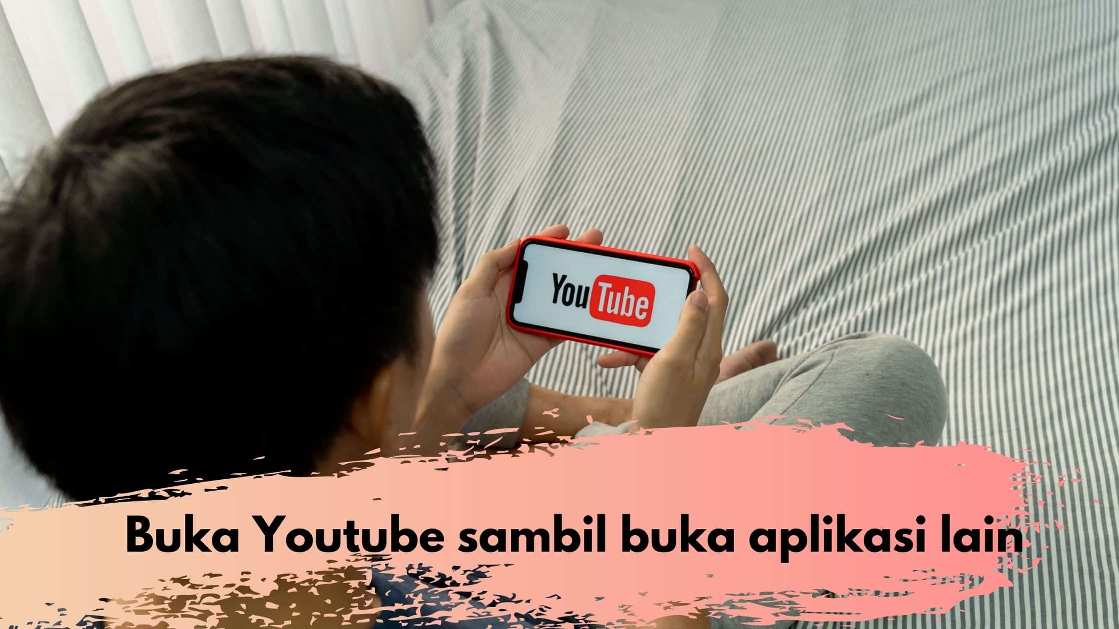 Buka Youtube sambil buka aplikasi lain