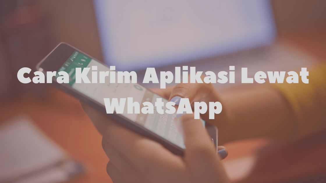 Cara Kirim Aplikasi Lewat WhatsApp