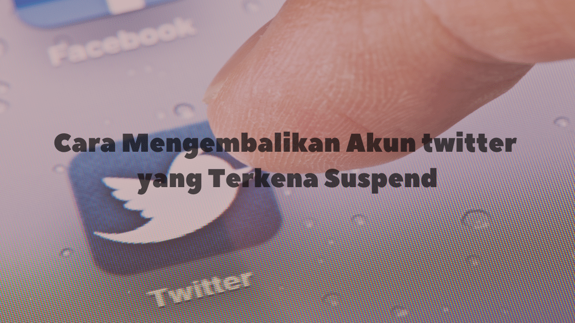 Cara Mengembalikan Akun twitter yang Terkena Suspend