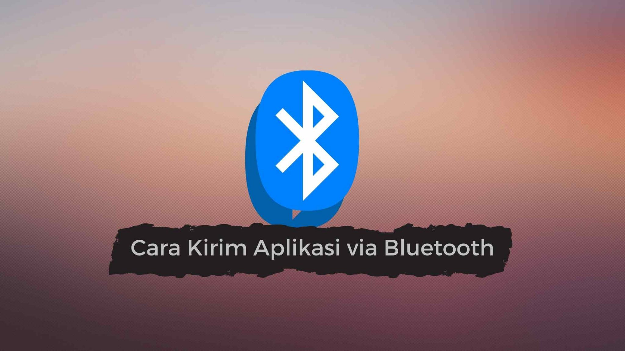 Cara Mengirim Aplikasi Lewat Bluetooth Dengan Mudah!