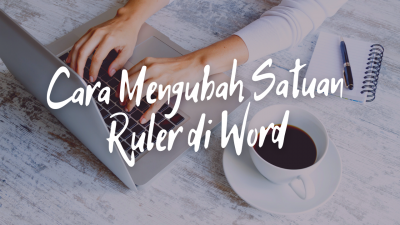 Cara Mengubah Satuan Ruler di Word Dengan Mudah!