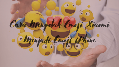 Cara Mengubah Emoji Xiaomi Menjadi Emoji iPhone