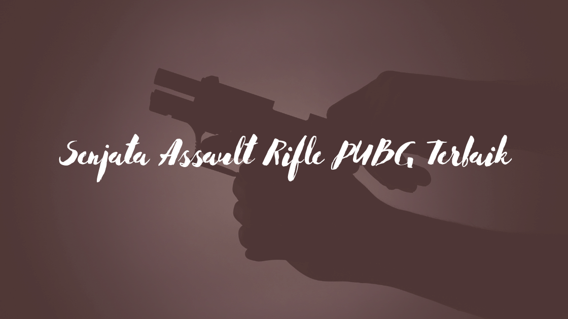 Senjata Assault Rifle PUBG Terbaik