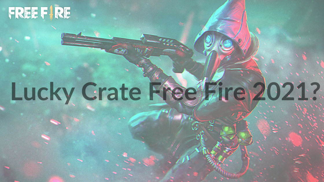 Lucky Crate Free Fire 2021