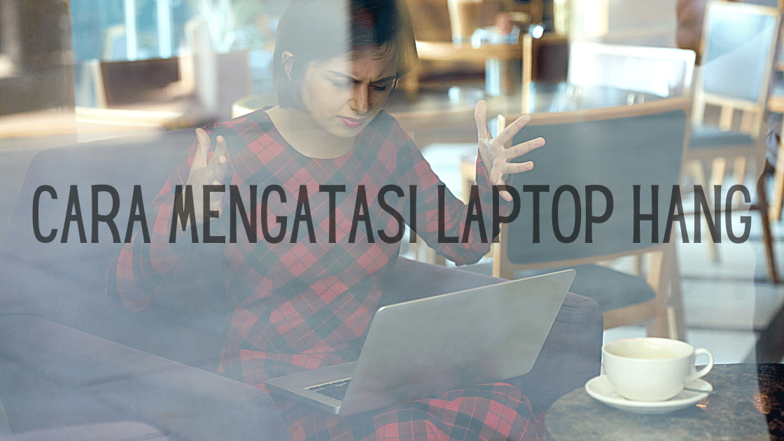 cara Mengatasi Laptop Hang