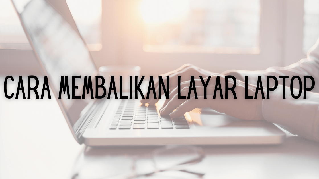 cara membalikan layar laptop