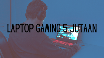 Laptop Gaming 5 Jutaan Terbaik? Berikut Daftar Laptopnya