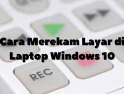 Cara Merekam Layar Di Laptop Windows 10 Tanpa Bantuan Aplikasi