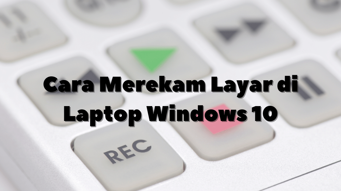 cara merekam layar di laptop Windows 10