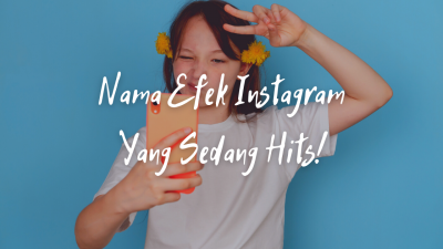 Nama-nama Efek Instagram Hits Serta Cara Pembuatannya!