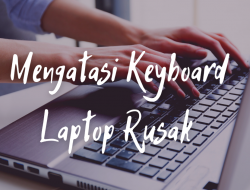 10 Langkah Mengatasi Keyboard Laptop Rusak