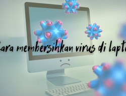 Cara membersihkan virus di laptop dengan Mudah