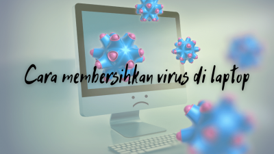 Cara membersihkan virus di laptop dengan Mudah