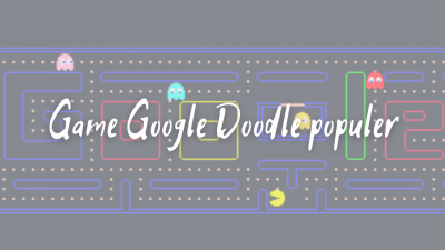 Daftar Game Google Doodle Populer Untuk Mengisi Waktu Senggang