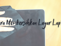 Cara Membersihkan Layar Laptop yang Benar