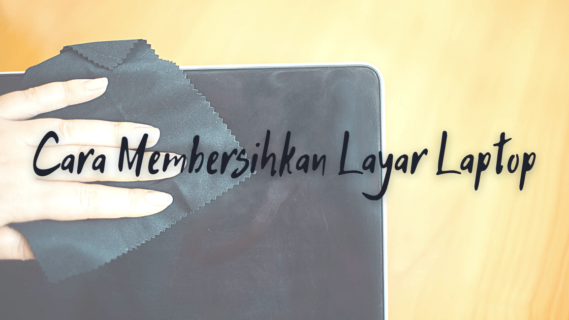 cara Membersihkan Layar Laptop