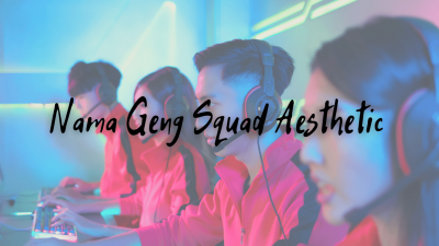 Daftar Nama-Nama Geng Squad Aesthetic, Mana Pilihanmu?