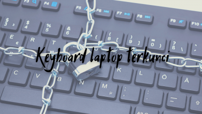 Langkah-Langkah Cara Mengatasi Keyboard Laptop Terkunci