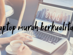 7 Laptop Murah Berkualitas Cocok Untuk Bekerja dan Belajar