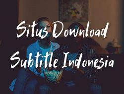 6 Situs Download Subtitle Indonesia Terbaik