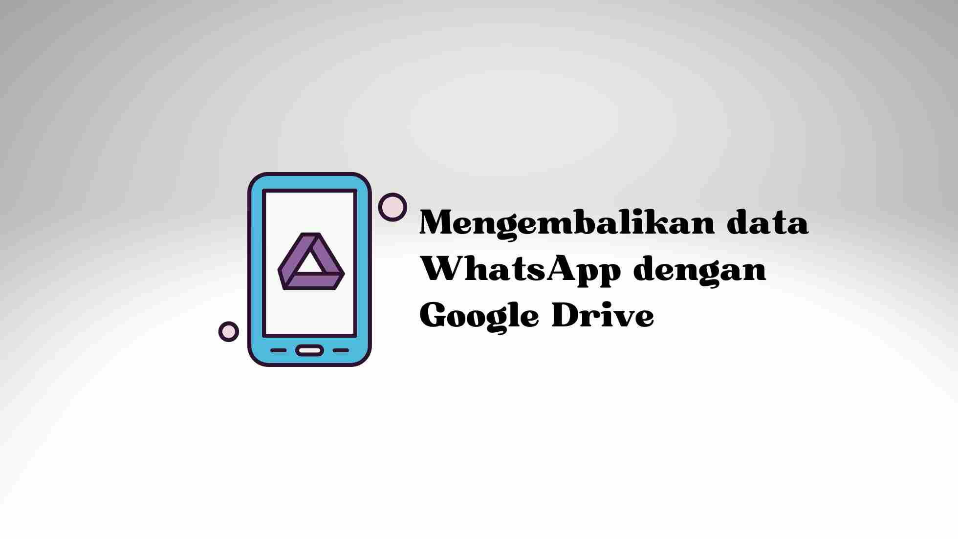 Mengembalikan data WhatsApp dengan Google Drive