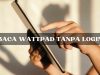 Cara Baca Cerita di Wattpad Tanpa Login