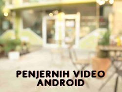 Cara Cepat Menjernihkan Video Blur Lewat Android, Sobat!
