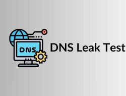 DNS Leak Test: Deteksi dan Atasi Kebocoran DNS