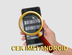 4 Cara Cek IMEI Smartphone Android Secara Lengkap